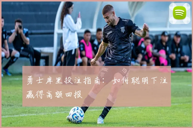 勇士库里投注指南:如何聪明下注赢得高额回报