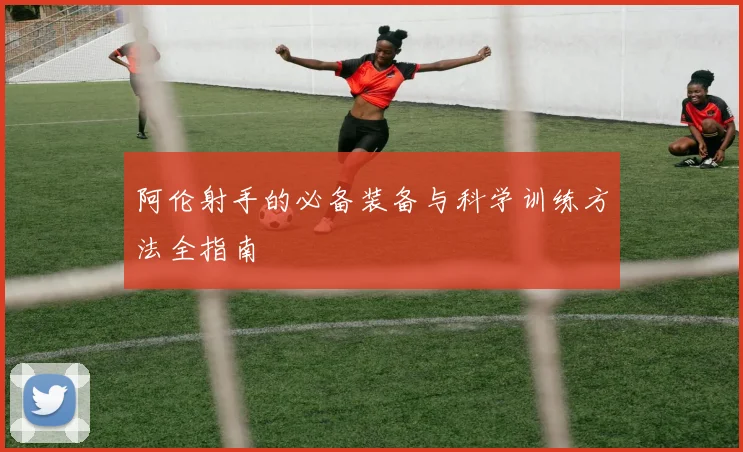 阿伦射手的必备装备与科学训练方法全指南