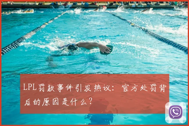 LPL罚款事件引发热议：官方处罚背后的原因是什么？