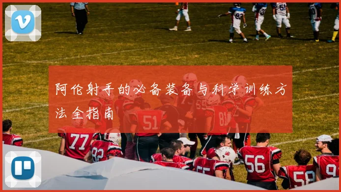 阿伦射手的必备装备与科学训练方法全指南